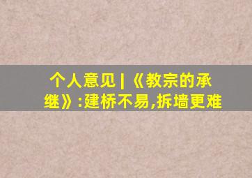 个人意见 | 《教宗的承继》:建桥不易,拆墙更难